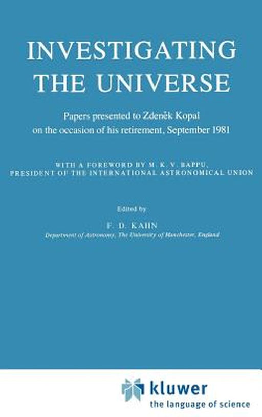 Investigating the Universe: Papers Presented to Zden?k Kopal on the Occasion of His Retirement, September 1981 by F. D. Kahn