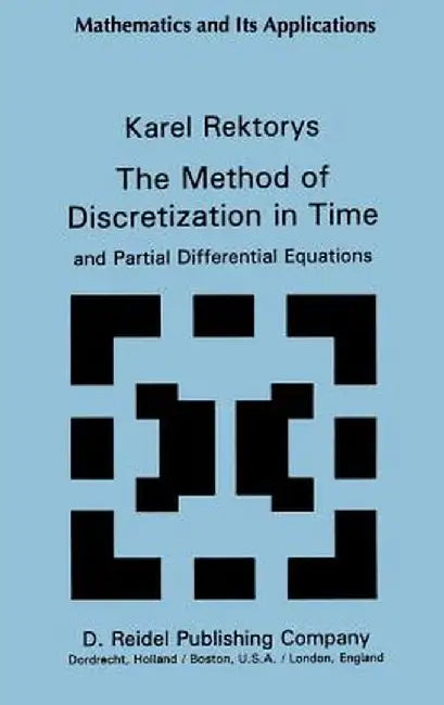 The Method of Discretization in Time and Partial Differential Equations by K. Rektorys