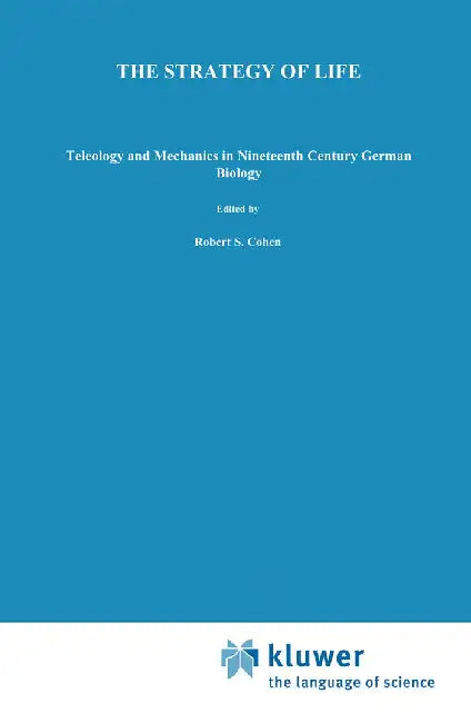 The Strategy of Life: Teleology and Mechanics in Nineteenth Century German Biology by T. Lenoir