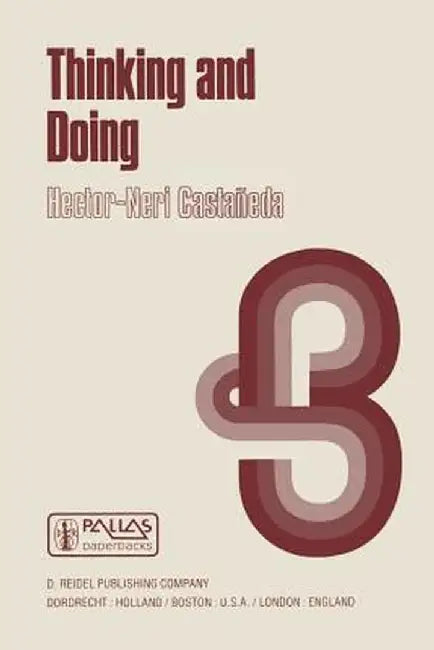Thinking and Doing: The Philosophical Foundations of Institutions by Hector-Neri Castañeda