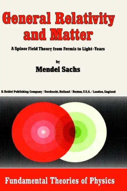 General Relativity and Matter: A Spinor Field Theory from Fermis to Light-Years by M. Sachs