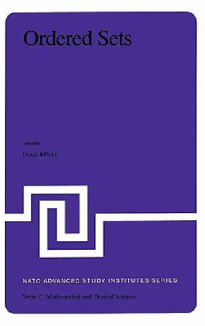 Ordered Sets: Proceedings of the NATO Advanced Study Institute Held at Banff, Canada, August 28 to September 12, 1981 by Ivan Rival