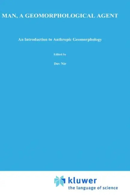 Man, a Geomorphological Agent: An Introduction to Anthropic Geomorphology by D. Nir