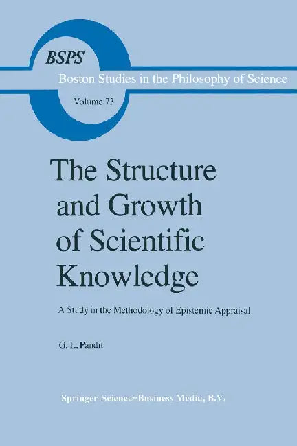 The Structure and Growth of Scientific Knowledge: A Study in the Methodology of Epistemic Appraisal by G. L. Pandit
