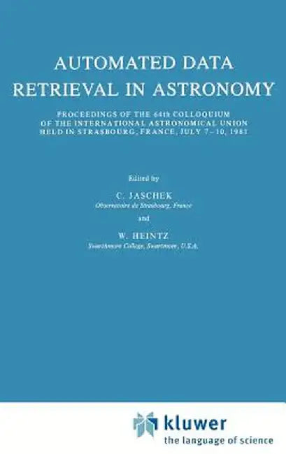 Automated Data Retrieval in Astronomy: Proceedings of the 64th Colloquium of the International Astronomical Union Held in Strasbourg, France, July 7-1 by Carlos Jaschek