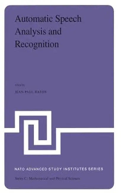 Automatic Speech Analysis and Recognition: Proceedings of the NATO Advanced Study Institute Held at Bonas, France, June 29-July 10, 1981 by Jean-Paul Haton