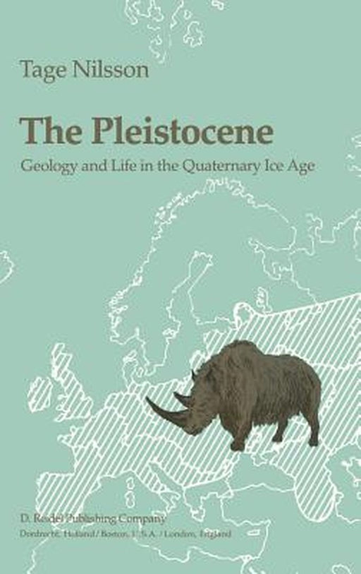 The Pleistocene: Geology and Life in the Quaternary Ice Age by T. Nilsson