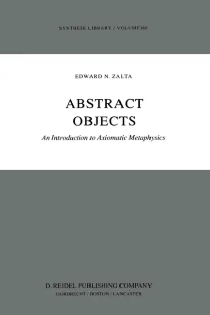 Abstract Objects: An Introduction to Axiomatic Metaphysics by E. Zalta