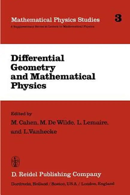Differential Geometry and Mathematical Physics: Lectures Given at the Meetings of the Belgian Contact Group on Differential Geometry Held at Liège, Ma by M. Cahen