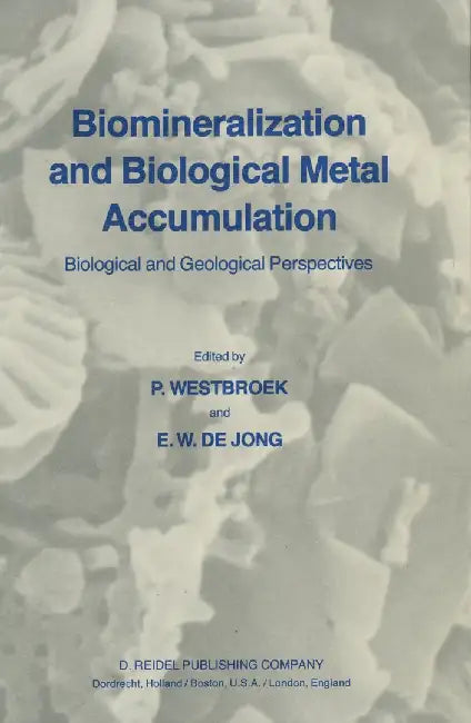 Biomineralization and Biological Metal Accumulation: Biological and Geological Perspectives Papers Presented at the Fourth International Symposium on by P. Westbroek