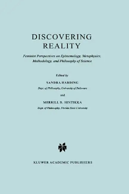 Discovering Reality: Feminist Perspectives on Epistemology, Metaphysics, Methodology, and Philosophy of Science by Sandra Harding