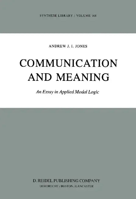 Communication and Meaning: An Essay in Applied Modal Logic by A. J. Jones