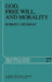 God, Free Will, and Morality: Prolegomena to a Theory of Practical Reasoning by R. Richman