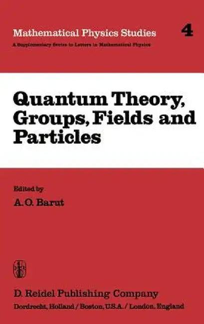 Quantum Theory, Groups, Fields and Particles by P. Barut