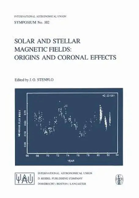 Solar and Stellar Magnetic Fields: Origins and Coronal Effects by Jan Olof Stenflo