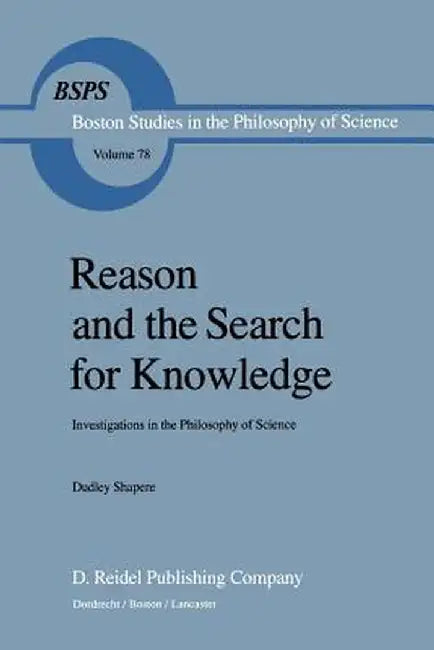 Reason and the Search for Knowledge: Investigations in the Philosophy of Science by D. Shapere