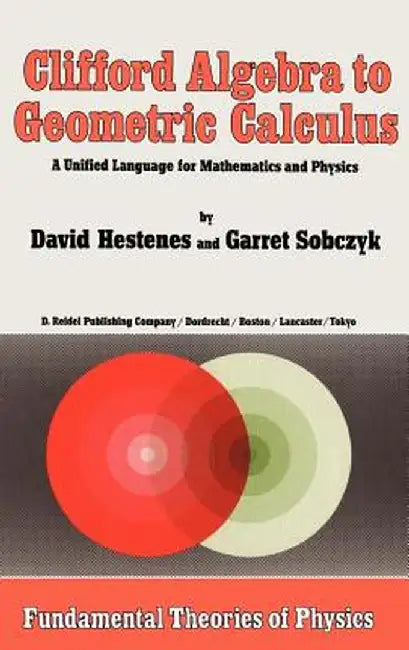 Clifford Algebra to Geometric Calculus: A Unified Language for Mathematics and Physics by D. Hestenes