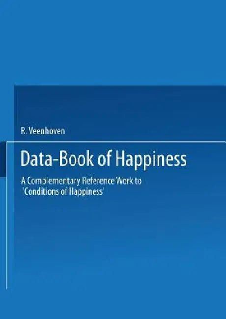 Data-Book of Happiness: A Complementary Reference Work to 'Conditions of Happiness' by the Same Author by R. Veenhoven