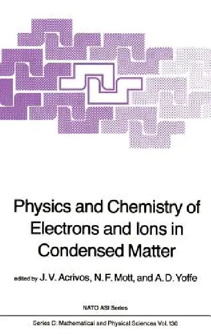 Physics and Chemistry of Electrons and Ions in Condensed Matter by J. V. Acrivos, N. F. Mott, A. D. Joffe