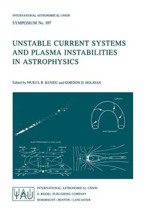 Unstable Current Systems and Plasma Instabilities in Astrophysics: Proceedings of the 107th Symposium of the International Astronomical Union Held in by M. R. Kundu