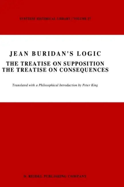 Jean Buridan's Logic: The Treatise on Supposition the Treatise on Consequences by P. King