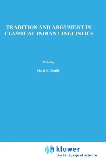 Tradition and Argument in Classical Indian Linguistics: The Bahiraṅga-Paribhāṣā In the Paribhāṣenduśekhara by Johannes Bronkhorst