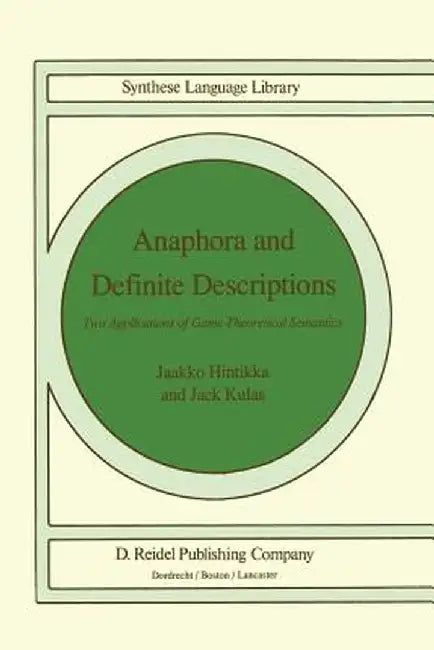 Anaphora and Definite Descriptions: Two Applications of Game-Theoretical Semantics by Jaakko Hintikka