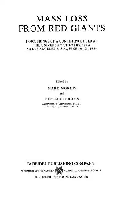 Mass Loss from Red Giants: Proceedings of a Conference Held at the University of California at Los Angeles, U.S.A., June 20-21, 1984 by Mark Morris, Arie J. Zuckerman