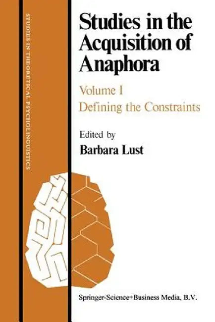 Studies in the Acquisition of Anaphora: Defining the Constraints by B. Lust