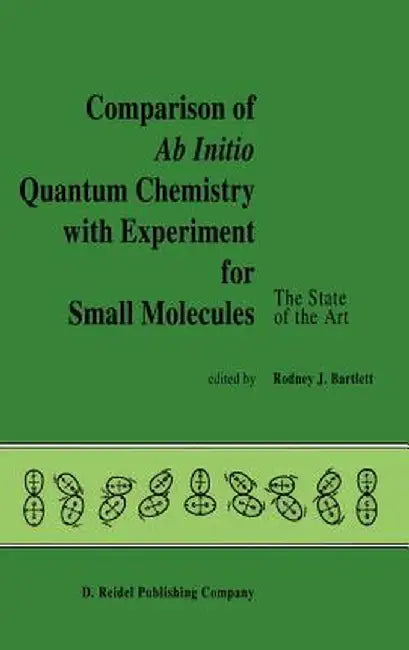 Comparison of AB Initio Quantum Chemistry with Experiment for Small Molecules: The State of the Art Proceedings of a Symposium Held at Philadelphia, P by R. J. Bartlett