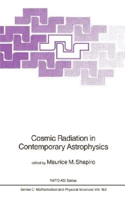 Cosmic Radiation in Contemporary Astrophysics by M. M. Shapiro