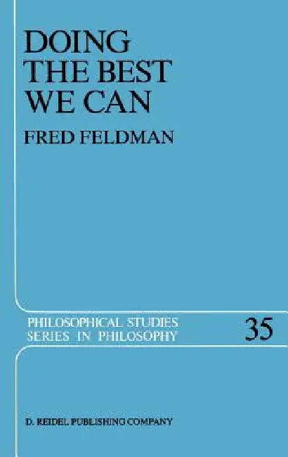 Doing the Best We Can: An Essay in Informal Deontic Logic by Fred Feldman