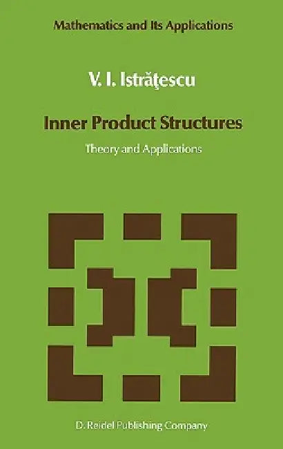 Inner Product Structures: Theory and Applications by V. I. Istratescu