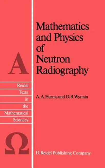 Mathematics and Physics of Neutron Radiography by A. A. Harms