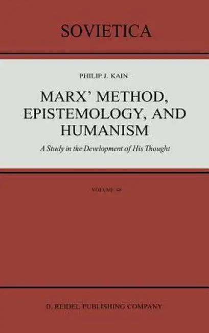 Marx' Method, Epistemology, and Humanism: A Study in the Development of His Thought by P. J. Kain