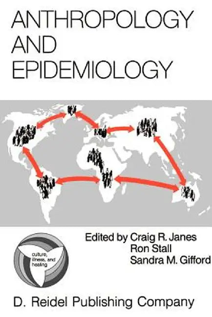 Anthropology and Epidemiology: Interdisciplinary Approaches to the Study of Health and Disease by C. Janes