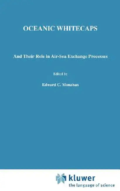 Oceanic Whitecaps: And Their Role in Air-Sea Exchange Processes by E. C. Monahan, Gearóid Mac Niocaill