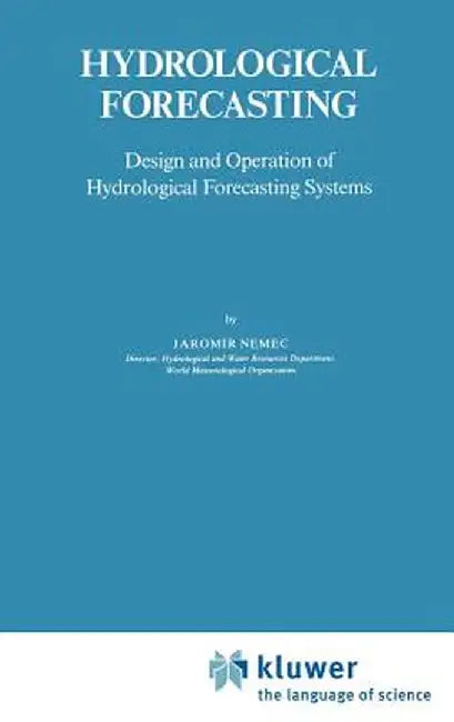 Hydrological Forecasting: Design and Operation of Hydrological Forecasting Systems by J. Nemec