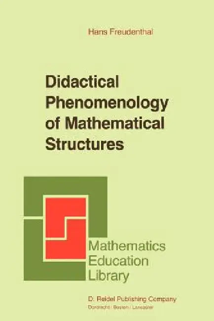 Didactical Phenomenology of Mathematical Structures by Hans Freudenthal
