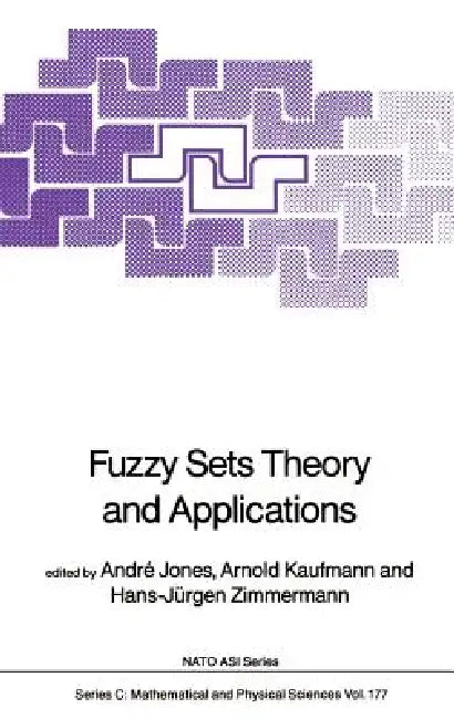 Fuzzy Sets Theory and Applications by André Jones, Arnold Kaufmann, Hans-Jürgen Zimmermann