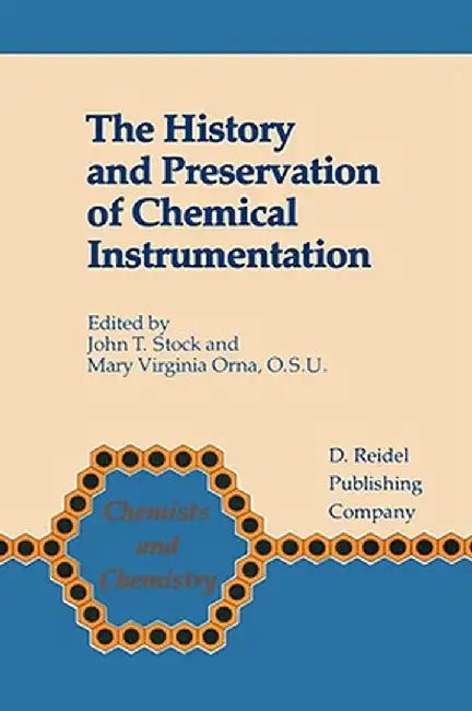 The History and Preservation of Chemical Instrumentation: Proceedings of the Acs Divivsion of the History of Chemistry Symposium Held in Chicago, Ill. by John T. Stock