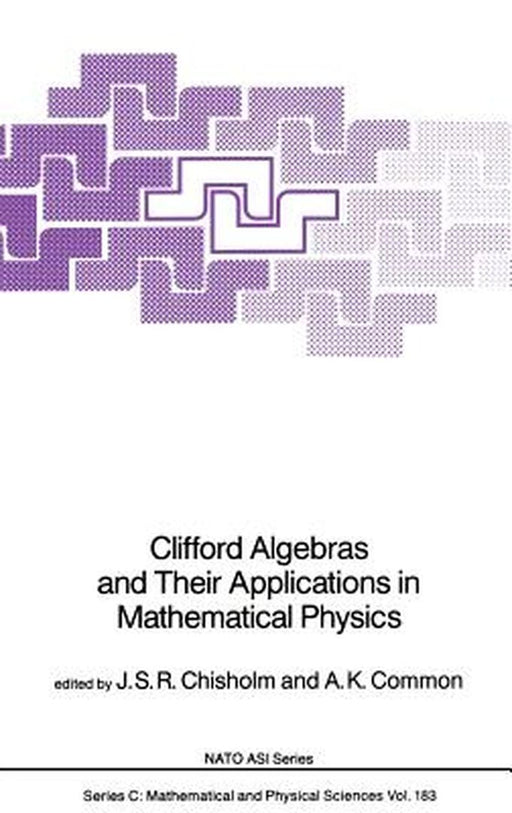 Clifford Algebras and Their Applications in Mathematical Physics by J. S. R. Chisholm