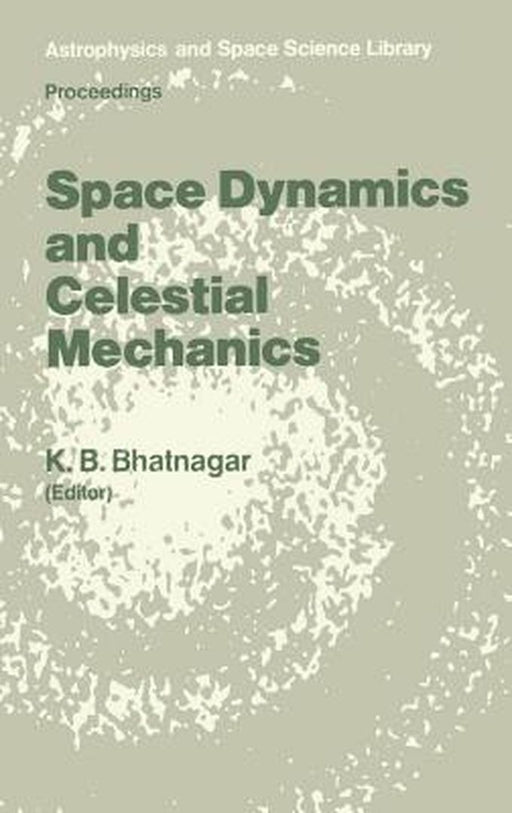 Space Dynamics and Celestial Mechanics: Proceedings of the International Workshop, Delhi, India, 14-16 November 1985 by K. B. Bhatnagar