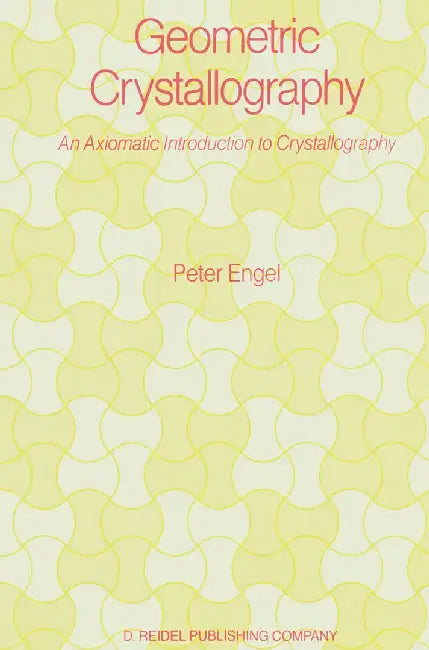 Geometric Crystallography: An Axiomatic Introduction to Crystallography by P. Engel
