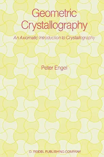 Geometric Crystallography: An Axiomatic Introduction to Crystallography by P. Engel