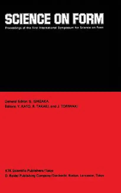 Science on Form: Proceedings of the First International Symposium for Science on Form, University of Tsukuba, Japan, November 26-30, 1985 by S. Ishizaka, Y. Kato, R. Takaki