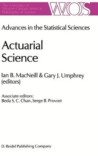 Actuarial Science: Advances in the Statistical Sciences Festschrift in Honor of Professor V.M. Josh's 70th Birthday Volume VI by I. B. MacNeill