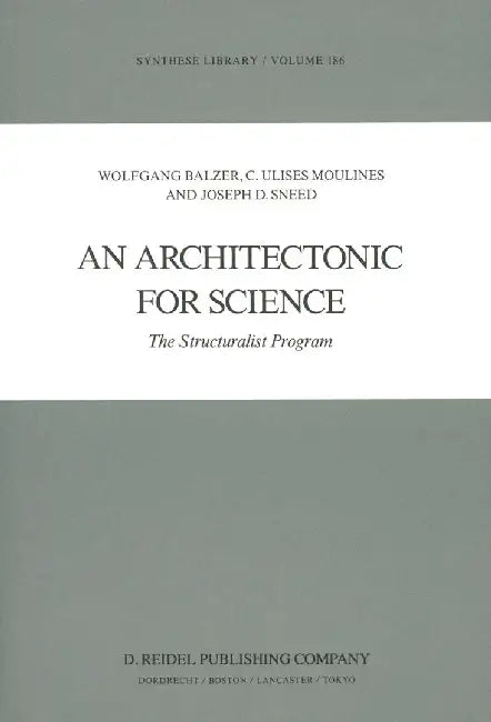 An Architectonic for Science: The Structuralist Program by W. Balzer