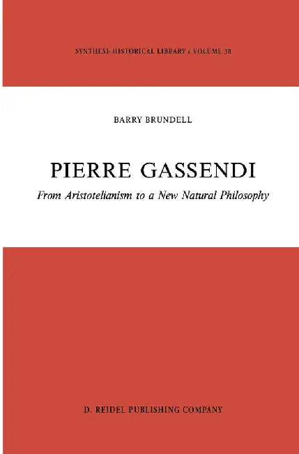 Pierre Gassendi: From Aristotelianism to a New Natural Philosophy by B. Brundell
