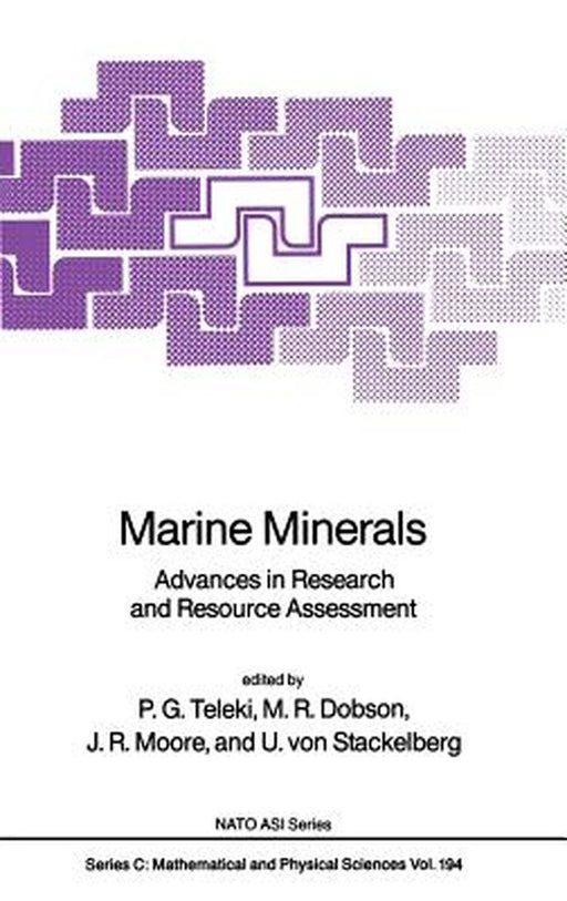 Marine Minerals: Advances in Research and Resource Assessment by P. G. Teleki